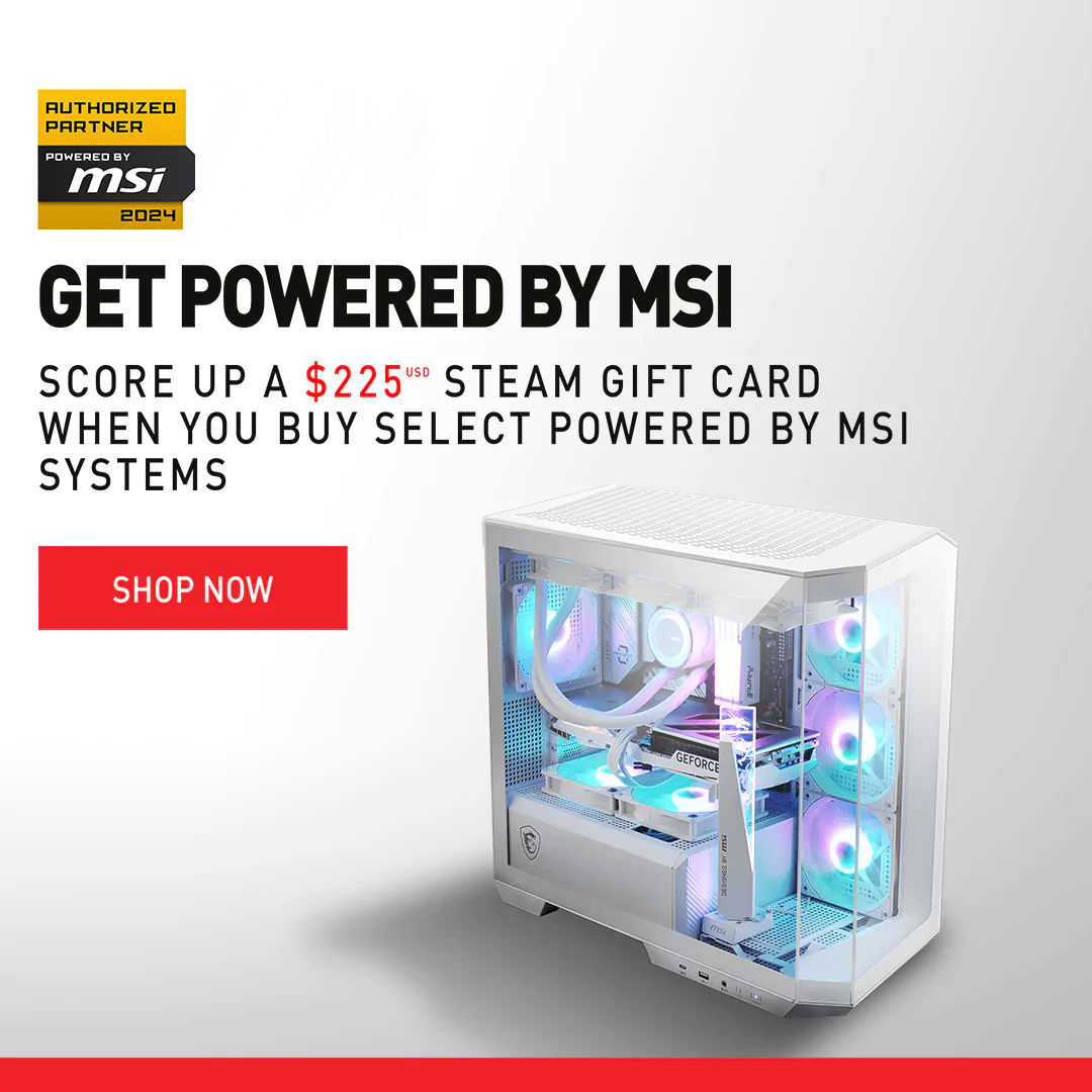 SCORE UP TO A USD $225 STEAM GIFT CARD WHEN YOU BUY SELECT POWERED BY MSI SYSTEMS