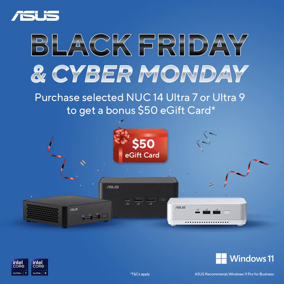 Purchase selected ASUS NUC 14 in Ultra 7 or Ultra 9 chipset within promotional period to redeem a bonus $50 eGift Card